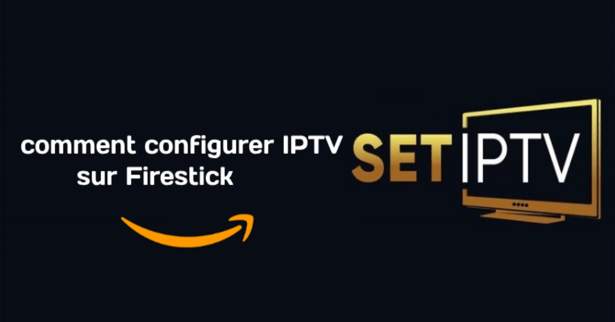 comment installer set iptv sur firestick